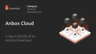 A day in the life of an Android developer with Anbox Cloud